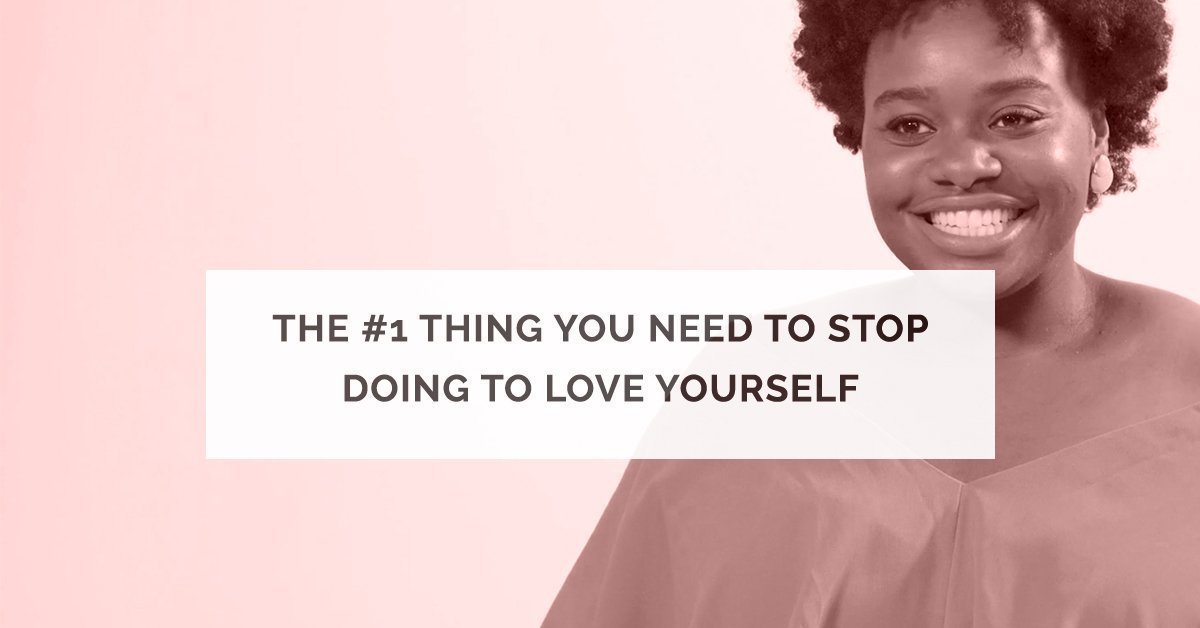 The #1 Thing You Need to STOP Doing to Love Yourself