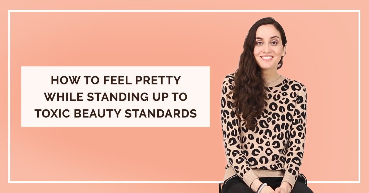 How to feel pretty while standing up to toxic beauty standards