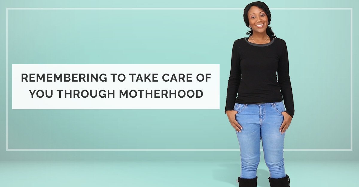 Take Care of You Through Motherhood
